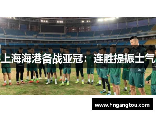 上海海港备战亚冠：连胜提振士气