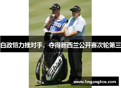 白政恺力挫对手，夺得新西兰公开赛次轮第三