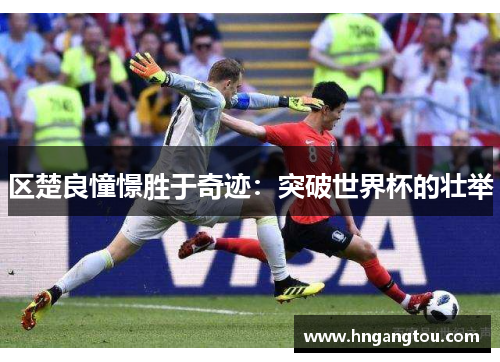 区楚良憧憬胜于奇迹：突破世界杯的壮举